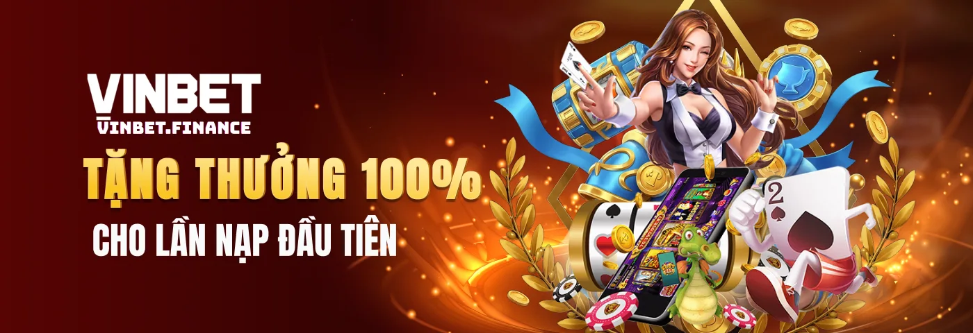 Vinbet tặng thưởng 100% giá trị nạp cho lần nạp đầu tiên