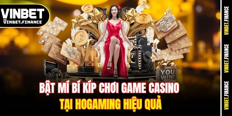 Kinh nghiệm và mẹo chơi casino hay tại sảnh Hogaming