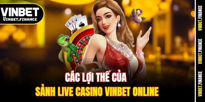Các lợi thế của sảnh live casino Vinbet online