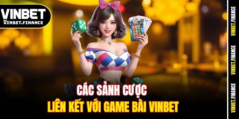 Các sảnh cược liên kết với game bài Vinbet