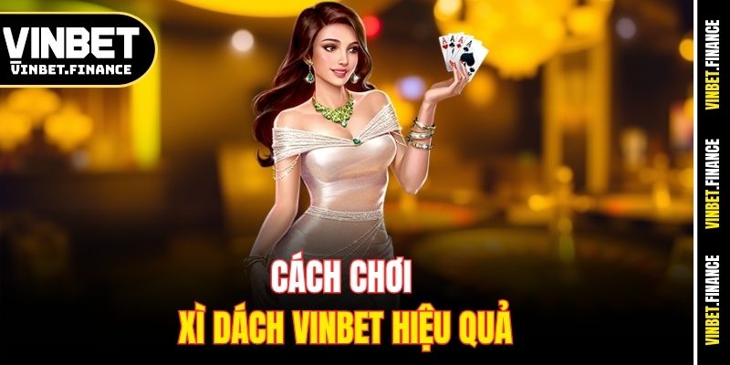 Cách chơi Xì dách Vinbet hiệu quả