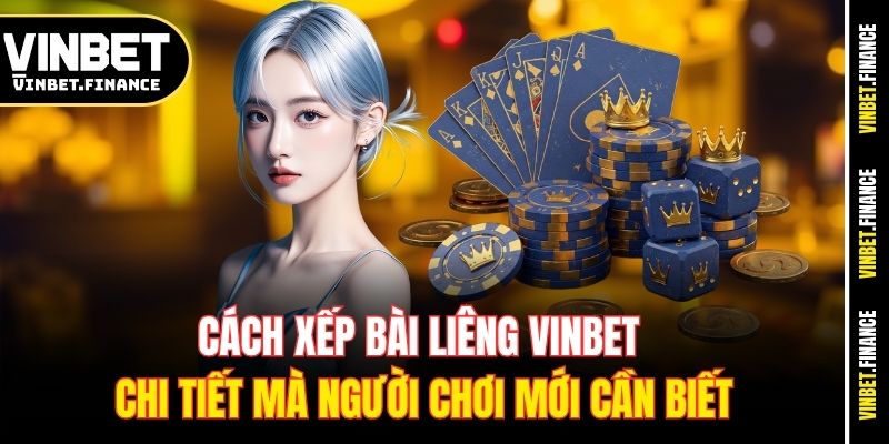 Cách xếp bài Liêng Vinbet chi tiết mà người chơi mới cần biết