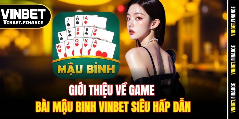 Giới thiệu về game bài Mậu Binh Vinbet siêu hấp dẫn