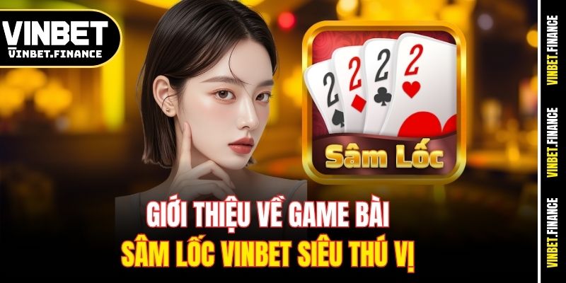 Giới thiệu về game bài Sâm Lốc Vinbet siêu thú vị
