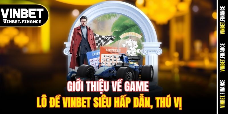 Giới thiệu về game lô đề Vinbet siêu hấp dẫn, thú vị