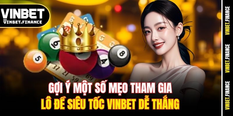 Gợi ý một số mẹo tham gia lô đề siêu tốc Vinbet dễ thắng 