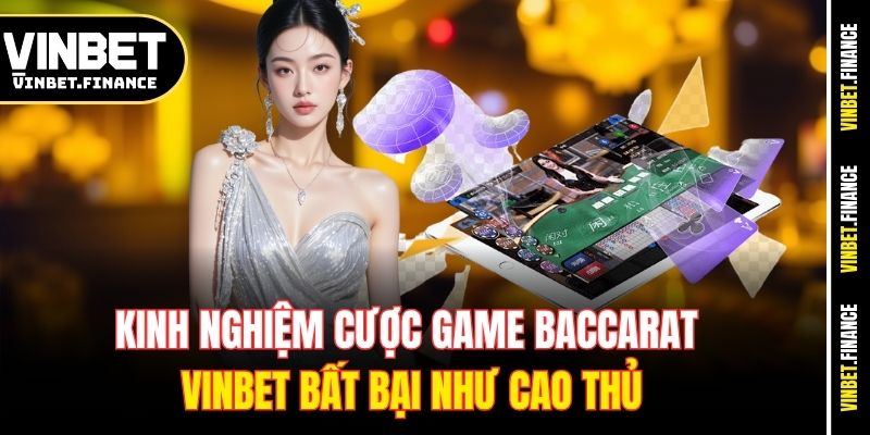 Kinh nghiệm cược game Baccarat Vinbet bất bại như cao thủ