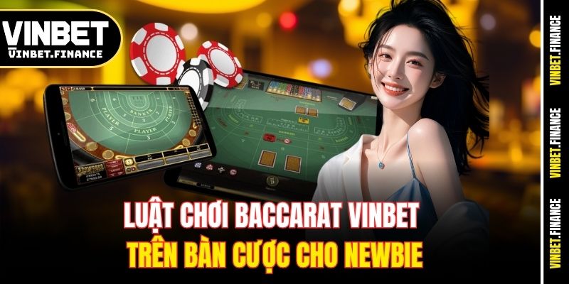 Luật chơi Baccarat Vinbet trên bàn cược cho newbie