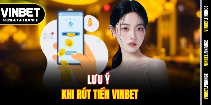 Lưu ý khi rút tiền Vinbet