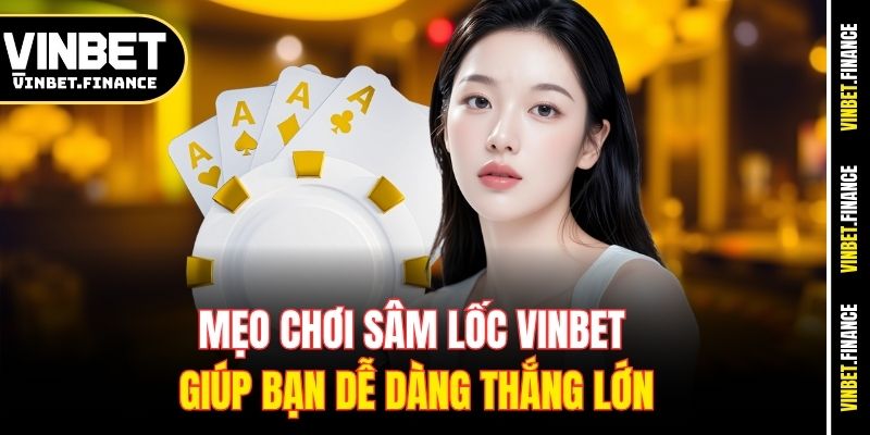 Mẹo chơi Sâm Lốc Vinbet giúp bạn dễ dàng thắng lớn