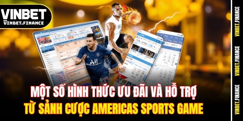 Một số hình thức ưu đãi và hỗ trợ từ sảnh cược Americas sports game 