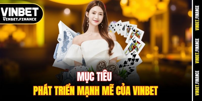 Mục tiêu phát triển mạnh mẽ của Vinbet