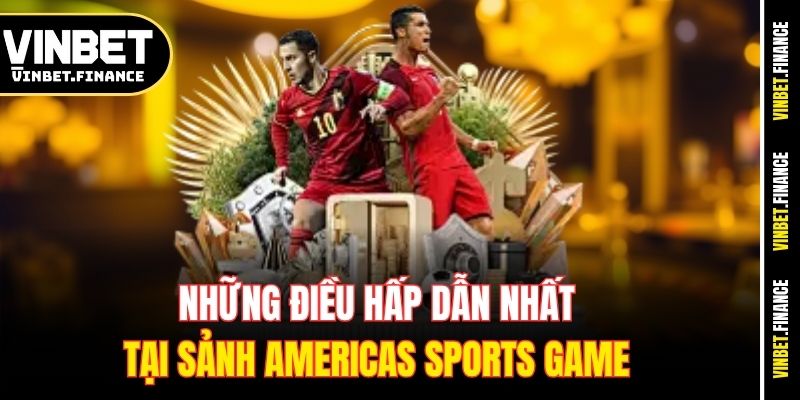 Những điều hấp dẫn nhất tại sảnh Americas sports game 