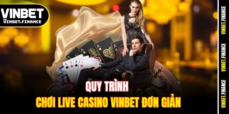 Quy trình chơi live casino Vinbet đơn giản