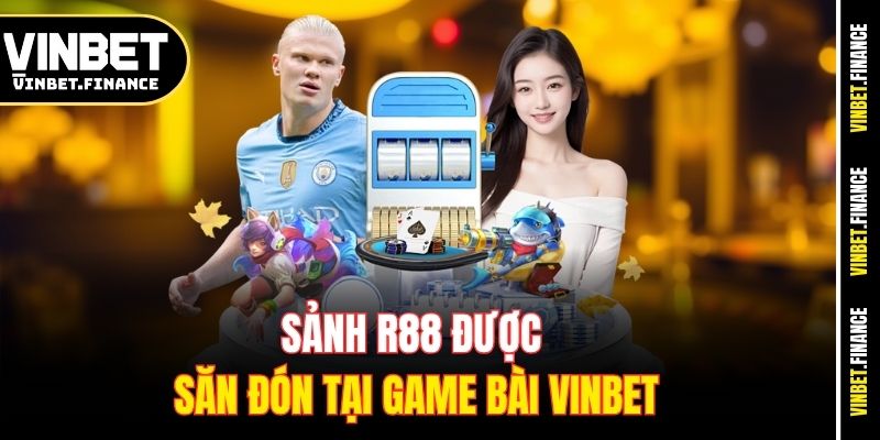 Sảnh R88 được săn đón tại game bài Vinbet