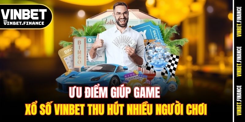 Ưu điểm giúp game xổ số Vinbet thu hút nhiều người chơi