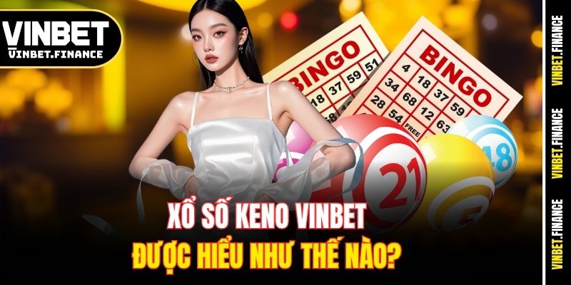 Xổ số Keno Vinbet được hiểu như thế nào? 