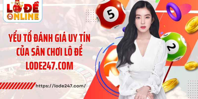 Yếu tố đánh giá uy tín của sân chơi lô đề Lode247.com